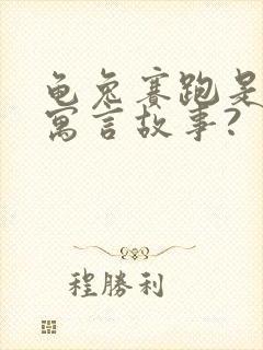 龟兔赛跑是不是寓言故事?