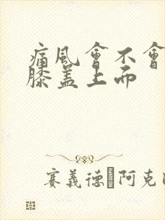 痛风会不会痛在膝盖上面