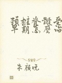 颈椎脊髓受压迫早期怎么治