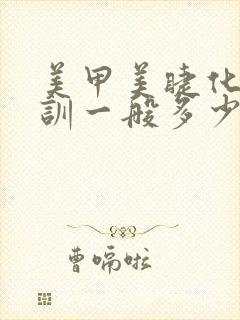 美甲美睫化妆培训一般多少钱