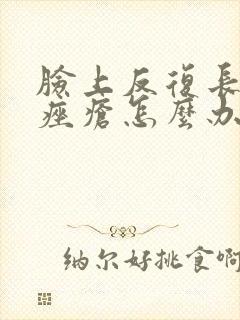 脸上反复长玫瑰痤疮怎么办