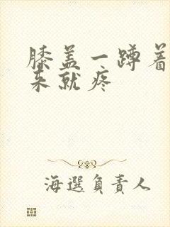 膝盖一蹲着站起来就疼