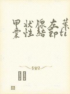 甲状腺左叶多发囊性结节ti一rads2类