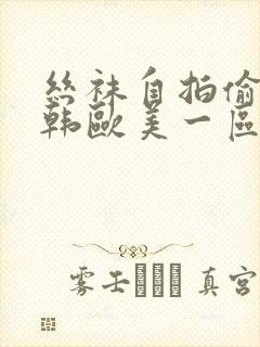 丝袜自拍偷拍日韩欧美一区