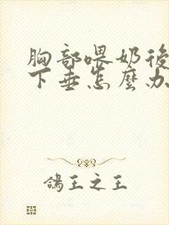 胸部喂奶后干瘪下垂怎么办