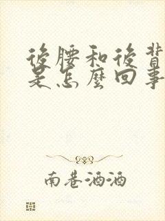 后腰和后背酸疼是怎么回事