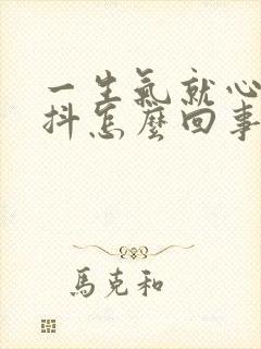 一生气就心慌手抖怎么回事