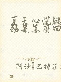 夏天心慌腿软没劲是怎么回事