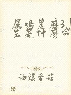 属鸡农历3月出生是什么命封面