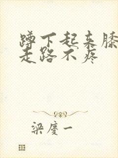 蹲下起来膝盖疼走路不疼