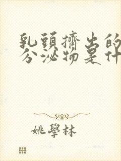 乳头挤出的白色分泌物是什么