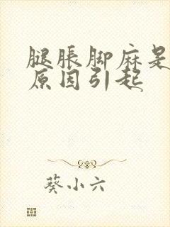 腿胀脚麻是什么原因引起