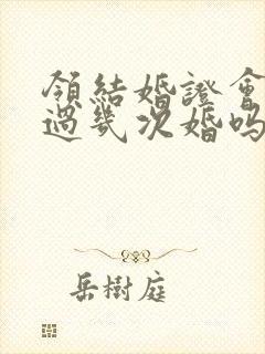 领结婚证会问结过几次婚吗