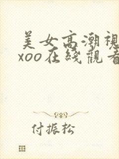 美女高潮视频xxoo在线观看