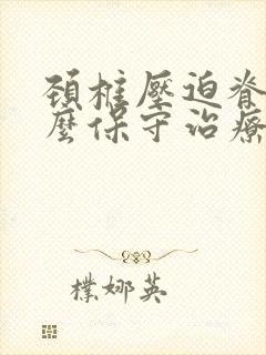 颈椎压迫脊髓怎么保守治疗