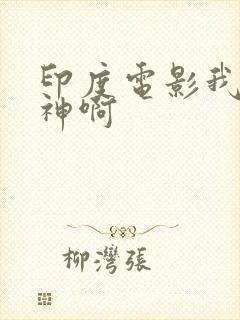 印度电影我的个神啊