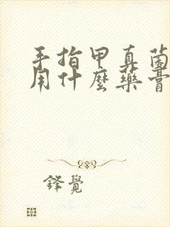 手指甲真菌感染用什么药膏