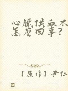 心脏供血不足是怎么回事?