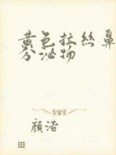 黄色拉丝鼻涕状分泌物