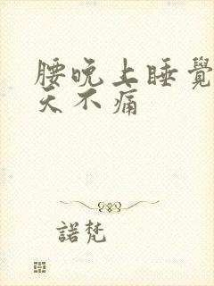 腰晚上睡觉痛白天不痛