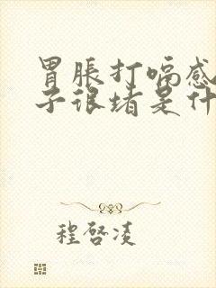 胃胀打嗝感觉嗓子很堵是什么原因