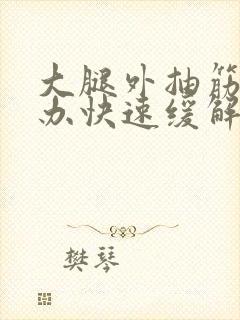 大腿外抽筋怎么办快速缓解