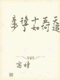 产后十五天奶水少了如何追奶