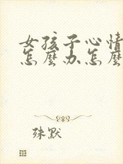 女孩子心情不好怎么办怎么去哄她