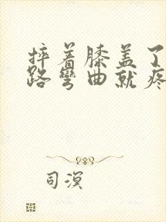 摔着膝盖了 走路弯曲就疼