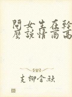 问女生在干嘛怎么说情商高