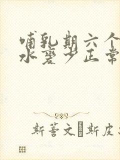 哺乳期六个月奶水变少正常吗