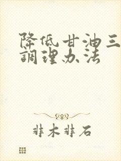 降低甘油三酯盛调理办法