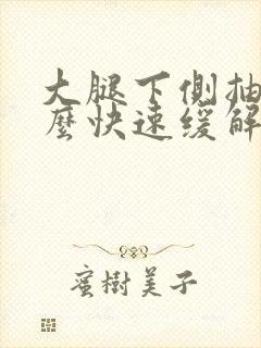 大腿下侧抽筋怎么快速缓解封面