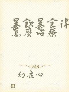 暴饮暴食得胃病怎么治疗