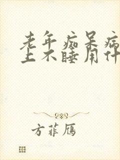 老年痴呆病人晚上不睡用什么药