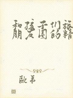 和孩子们旅游发朋友圈的精美句子