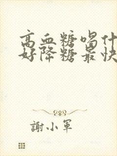 高血糖喝什么最好降糖最快