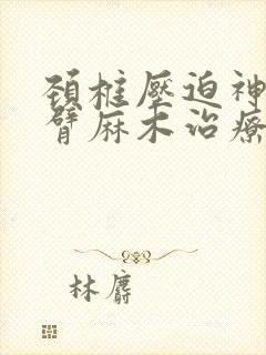 颈椎压迫神经手臂麻木治疗