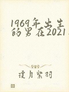 1969年出生的男在2021年的运势怎么样