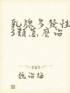 乳腺多发性结节3类怎么治