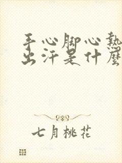 手心脚心热容易出汗是什么原因