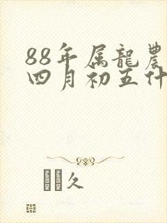 88年属龙农历四月初五什么命封面