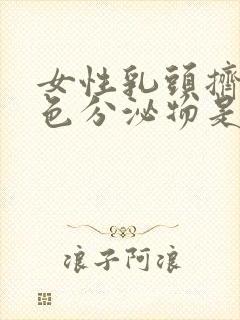 女性乳头挤出白色分泌物是什么原因