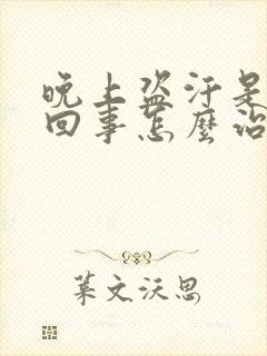 晚上盗汗是怎么回事怎么治疗女性