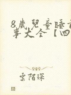 8岁儿童睡前故事大全【四篇】