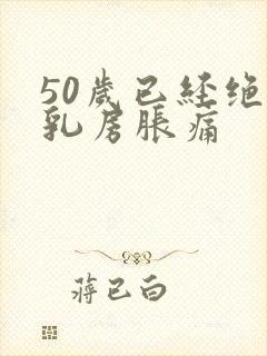 50岁已经绝经乳房胀痛