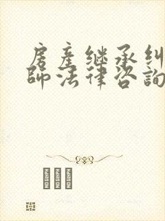 房产继承纠纷律师法律咨询