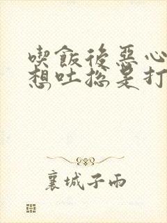 吃饭后恶心反胃想吐总是打嗝是怎么回事