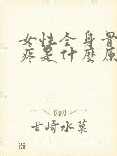 女性全身骨头酸疼是什么原因