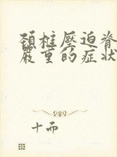 颈椎压迫脊髓最严重的症状